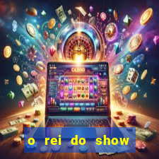 o rei do show filme completo dublado topflix